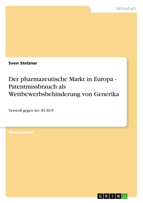 Der pharmazeutische Markt in Europa - Patentmissbrauch als Wettbewerbsbehinderung von Generika - Sven Stelzner