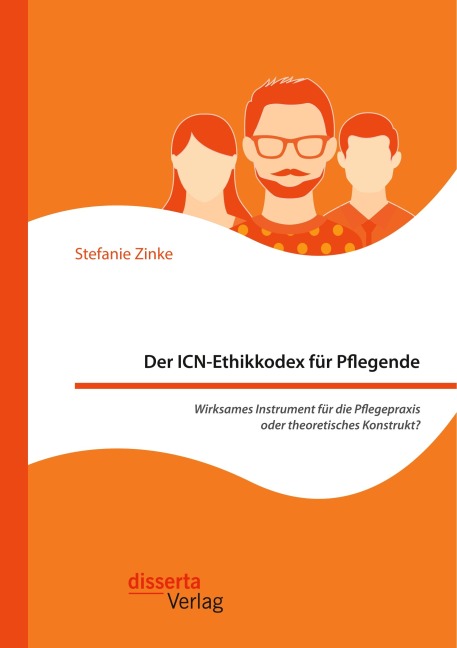 Der ICN-Ethikkodex für Pflegende: Wirksames Instrument für die Pflegepraxis oder theoretisches Konstrukt? - Stefanie Zinke