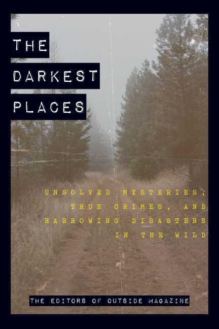 The Darkest Places - The Editors Of Outside Magazine