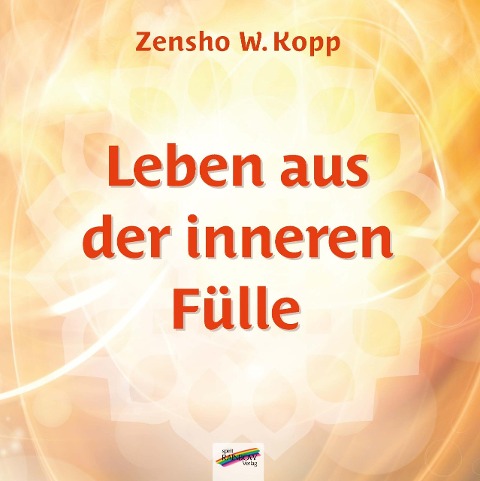 Leben aus der inneren Fülle - Zensho W. Kopp