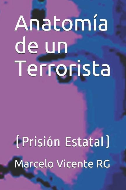 Anatomía de Un Terrorista: (prisión Estatal) - Marcelo Vicente Rg