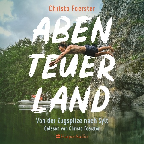 Abenteuerland ¿ Von der Zugspitze nach Sylt (ungekürzt) - Christo Foerster