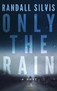 Only the Rain - Randall Silvis