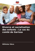 Cover-Bild zum Titel 'Divorce et socialisation des enfants : Le cas du comté de Garissa' von 'Wilkister Were'
