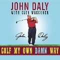 Golf My Own Damn Way Lib/E: A Real Guy's Guide to Chopping Ten Strokes Off Your Score - John Daly, Glen Waggoner