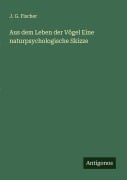 Cover-Bild zum Titel 'Aus dem Leben der Vögel Eine naturpsychologische Skizze' von 'J. G. Fischer'