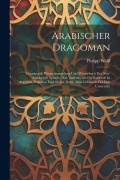 Cover-Bild zum Titel 'Arabischer Dragoman: Grammatik, Phrasensammlung Und Wörterbuch Der Neu-arabischen Sprache. Ein Vademecum Für Reisende In Aegypten, Palästin' von 'Philipp Wolff'