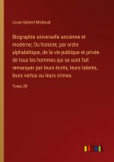 Cover-Bild zum Titel 'Biographie universelle ancienne et moderne; Ou histoire, par ordre alphabétique, de la vie publique et privée de tous les hommes qui se sont fait remarquer par leurs écrits, leurs talents, leurs vertus ou leurs crimes' von 'Louis Gabriel Michaud'