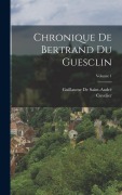 Cover-Bild zum Titel 'Chronique De Bertrand Du Guesclin; Volume 1' von 'Cuvelier, Guillaume De Saint-André'