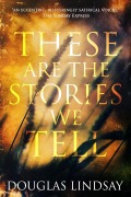 Cover-Bild zum Titel 'These Are The Stories We Tell' von 'Douglas Lindsay'