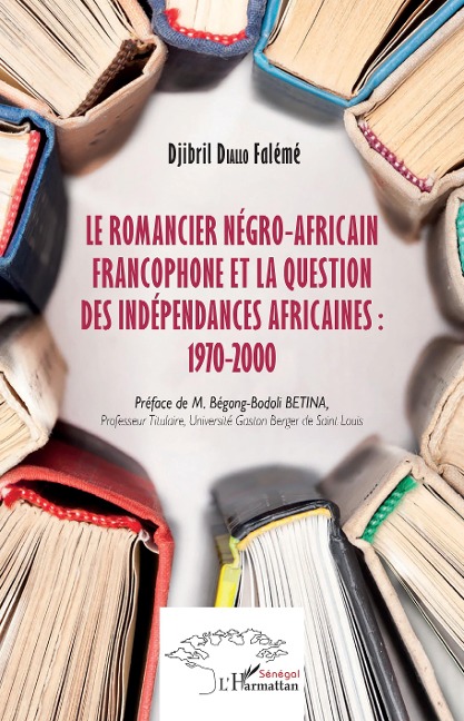 Le romancier négro-africain francophone et la question des indépendances africaines : 1970-2000 - Diallo