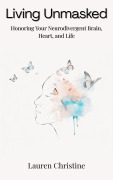 Cover-Bild zum Titel 'Living Unmasked: Honoring Your Neurodivergent Brain, Heart, and Life' von 'Lauren Christine'