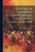 Cover-Bild zum Titel 'Histoire De L'ancienne Légion Étrangère Créée En 1831, Licenciée En 1838' von 'Joseph Nicolas Bernelle'