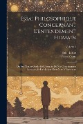 Cover-Bild zum Titel 'Essai philosophique concernant l'entendement humain: Ou l'on montre quelle est l'etendue de nos connoissances certaines, et la maniere dont nous y par' von 'John Locke, Pierre Coste'