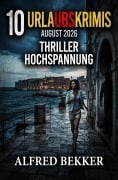 Cover-Bild zum Titel '10 Urlaubskrimis August 2026 - Thriller Hochspannung' von 'Alfred Bekker'