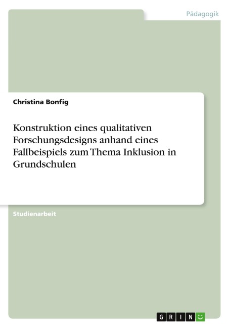 Konstruktion eines qualitativen Forschungsdesigns anhand eines Fallbeispiels zum Thema Inklusion in Grundschulen - Christina Bonfig