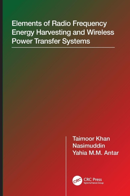 Elements of Radio Frequency Energy Harvesting and Wireless Power Transfer Systems - Taimoor Khan, Yahia M. M. Antar, Nasimuddin