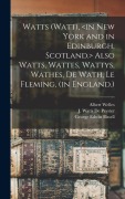 Cover-Bild zum Titel 'Watts (Watt), Also Watts, Wattes, Wattys, Wathes, De Wath, Le Fleming, (in England.)' von 'Albert Welles, George Edwin Bissell'
