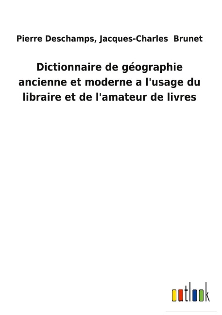 Dictionnaire de géographie ancienne et moderne a l'usage du libraire et de l'amateur de livres - Jacques-Charles Deschamps