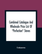 Cover-Bild zum Titel 'Combined Catalogue And Wholesale Price List Of "Perfection" Stoves, Ranges And Furnaces, "Favorite" Stoves And Ranges' von 'Unknown'