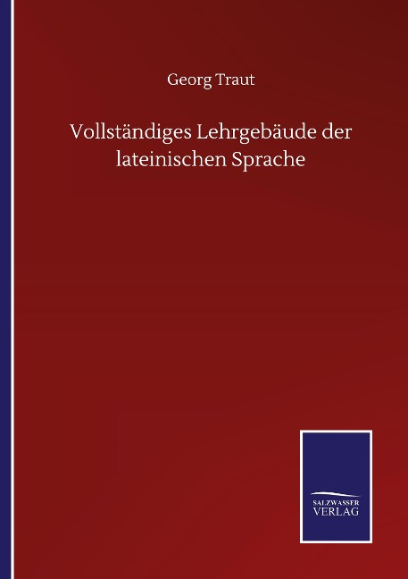 Vollständiges Lehrgebäude der lateinischen Sprache - Georg Traut