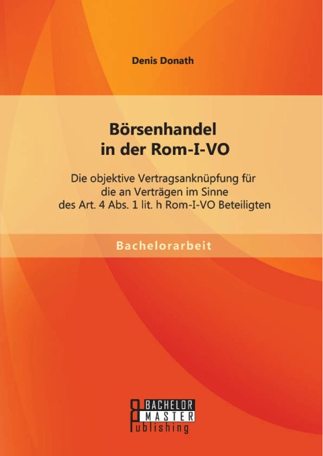 Börsenhandel in der Rom-I-VO: Die objektive Vertragsanknüpfung für die an Verträgen im Sinne des Art. 4 Abs. 1 lit. h Rom-I-VO Beteiligten - Denis Donath