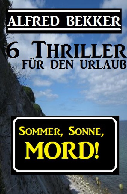 Sommer, Sonne, Mord! 6 Thriller für den Urlaub (Alfred Bekker Thriller Sammlung, #10) - Alfred Bekker