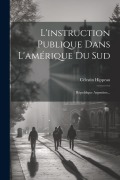 L'instruction Publique Dans L'amérique Du Sud: République Argentine... - Célestin Hippeau