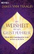 Die Weisheit deiner Geistführer - James Van Praagh