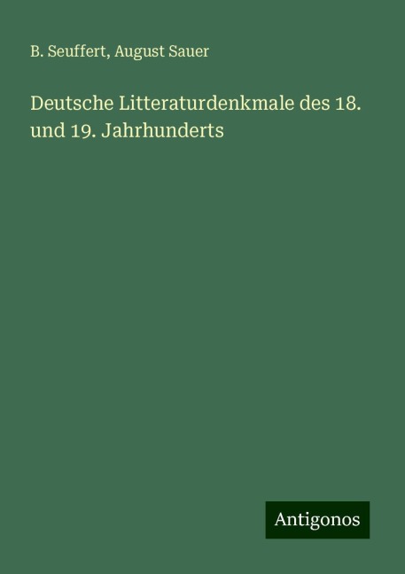 Deutsche Litteraturdenkmale des 18. und 19. Jahrhunderts - B. Seuffert, August Sauer