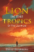 Cover-Bild zum Titel 'Lion in the Tropics' von 'David Holmberg'