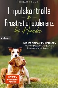 Cover-Bild zum Titel 'Impulskontrolle und Frustrationstoleranz bei Hunden - Mit 124 einfachen Übungen zu einem gelassenen und glücklichen Zusammenleben mit Ihrem Hund' von 'Miriam Sommer'