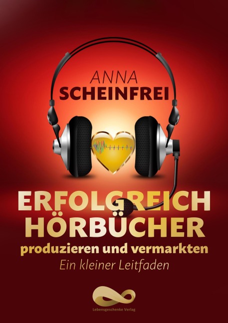 Erfolgreich Hörbücher produzieren und vermarkten - Anna Scheinfrei