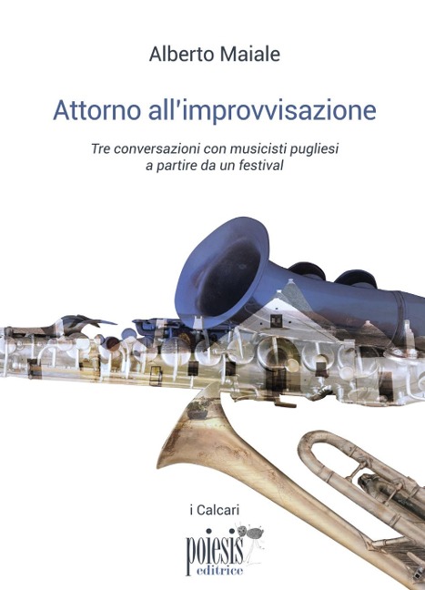 Attorno all'improvvisazione. Tre conversazioni con musicisti pugliesi a partire da un festival - Alberto Maiale