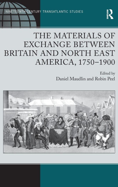 The Materials of Exchange between Britain and North East America, 1750-1900 - Daniel Maudlin, Robin Peel