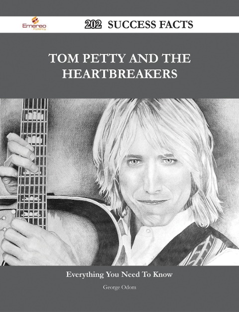 Tom Petty and the Heartbreakers 202 Success Facts - Everything you need to know about Tom Petty and the Heartbreakers - George Odom