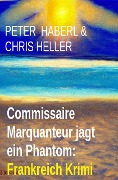 Cover-Bild zum Titel 'Commissaire Marquanteur jagt ein Phantom: Frankreich Krimi' von 'Peter Haberl, Chris Heller'