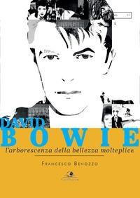 David Bowie. L'arborescenza della bellezza molteplice - Francesco Benozzo
