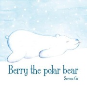 Cover-Bild zum Titel 'Berry the Polar Bear' von 'Serena Gu'