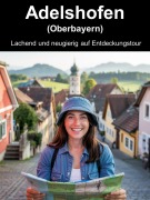 Cover-Bild zum Titel 'Adelshofen (Oberbayern) - Lachend und neugierig auf Entdeckungstour' von 'Barbara Liebs'