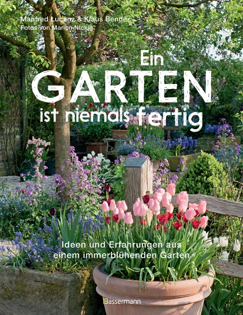 Ein Garten ist niemals fertig - Manfred Lucenz, Klaus Bender