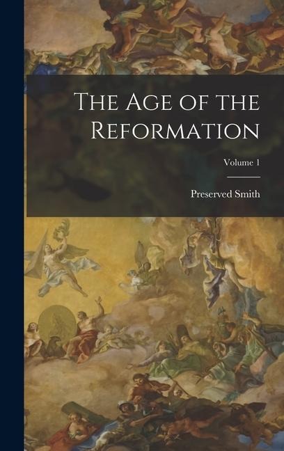 The Age of the Reformation; Volume 1 - Preserved Smith