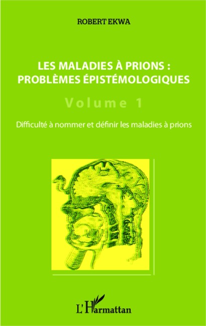 Les maladies à prions : problèmes épistémologiques (Volume 1) - Ekwa