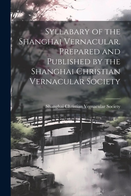Syllabary of the Shanghai Vernacular. Prepared and Published by the Shanghai Christian Vernacular Society - 
