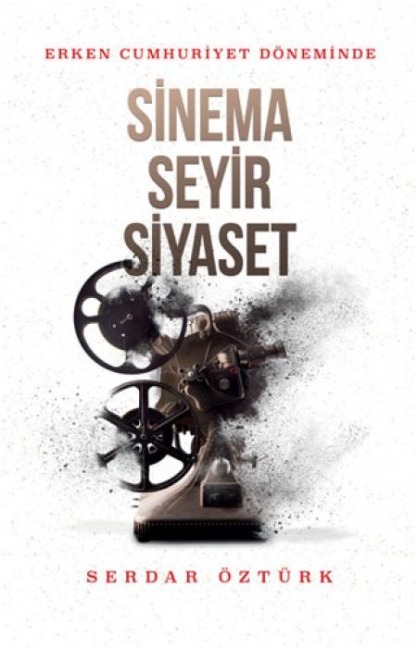 Erken Cumhuriyet Döneminde Sinema, Seyir, Siyaset - Serdar Öztürk