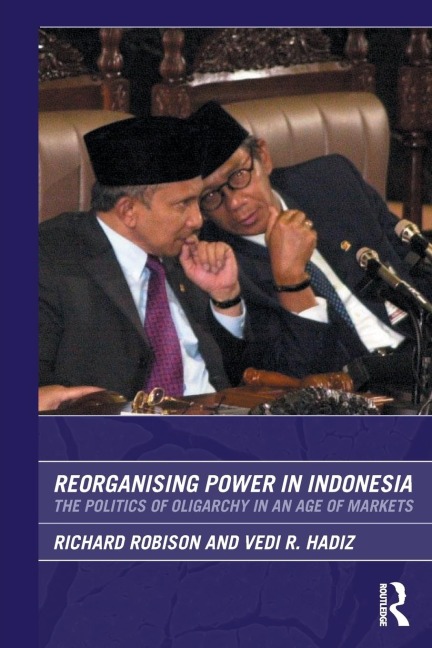 Reorganising Power in Indonesia - Vedi Hadiz, Richard Robison, Vedi R. Hadiz