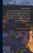 Cover-Bild zum Titel 'Discours Philosophique Sur Les Trois Principes, Animal, Végétal Et Minéral Ou La Clef Du Sanctuaire Philosophique; Volume 1' von ''