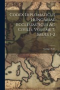Cover-Bild zum Titel 'Codex Diplomaticus Hungariae Ecclesiasticus Ac Civilis, Volume 7, Issues 1-2' von 'György Fejér'