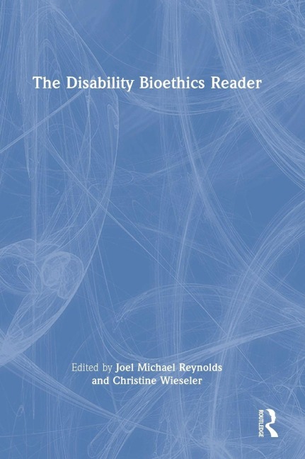 The Disability Bioethics Reader - 