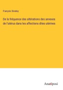Cover-Bild zum Titel 'De la fréquence des altérations des annexes de l'utérus dans les affections dites utérines' von 'François Siredey'